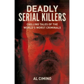 Deadly Serial Killers: Chilling Tales of the World's Worst Criminals