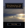 What Mama Never Told You about the Afterlife: Conversations about Faith, Salvation, & Universalism
