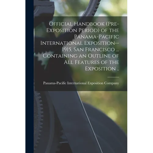 Official Handbook (pre-exposition Period) of the Panama-Pacific International Exposition--1915, San Francisco ... Containing an Outline of All Feature