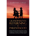 Grandparents Returning to Parenthood: A Parent's Recovery Story from Pain to Peace: a Supportive Guide for Grandparents Raising Grandchildren and Pare