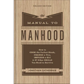 The Manual to Manhood: How to Cook the Perfect Steak, Change a Tire, Impress a Girl & 97 Other Skills You Need to Survive