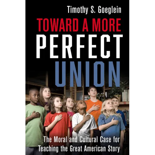 Toward a More Perfect Union: The Moral and Cultural Case for Teaching the Great American Story