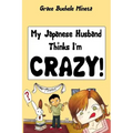 My Japanese Husband Thinks I'm Crazy: The Comic Book: Surviving and thriving in an intercultural and interracial marriage in Tokyo