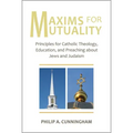 Maxims for Mutuality: Principles for Catholic Theology, Education, and Preaching about Jews and Judaism