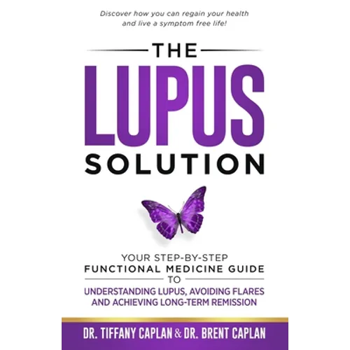 The Lupus Solution: Your Step-By-Step Functional Medicine Guide to Understanding Lupus, Avoiding Flares and Achieving Long-Term Remission