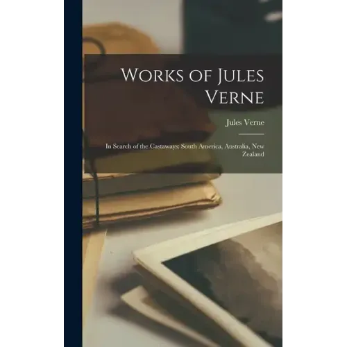 Works of Jules Verne: In Search of the Castaways: South America, Australia, New Zealand