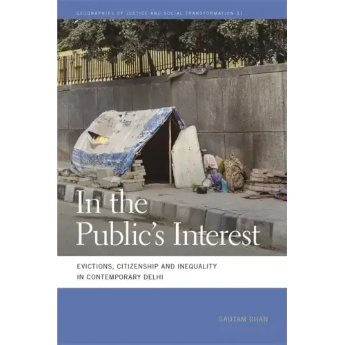 In the Public's Interest: Evictions, Citizenship, and Inequality in Contemporary Delhi