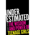 Underestimated: The Wisdom and Power of Teenage Girls