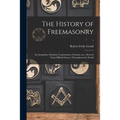 The History of Freemasonry: Its Antiquities, Symbols, Constitutions, Customs, Etc., Derived From Official Sources Throughout the World; 1