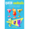 Queer Cocktails: 50 Cocktail Recipes Celebrating Gay Icons and Queer Culture