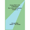 George Eliot's Life, as Related in Her Letters and Journals (Volume 1)