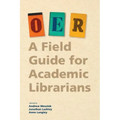 Oer: A Field Guide for Academic Librarians