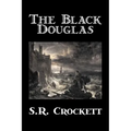 The Black Douglas by S. R. Crockett, Fiction, Historical, Classics, Action & Adventure