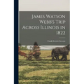 James Watson Webb's Trip Across Illinois in 1822