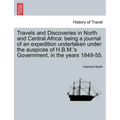 Travels and Discoveries in North and Central Africa: being a journal of an expedition undertaken under the auspices of H.B.M.'s Government, in the yea