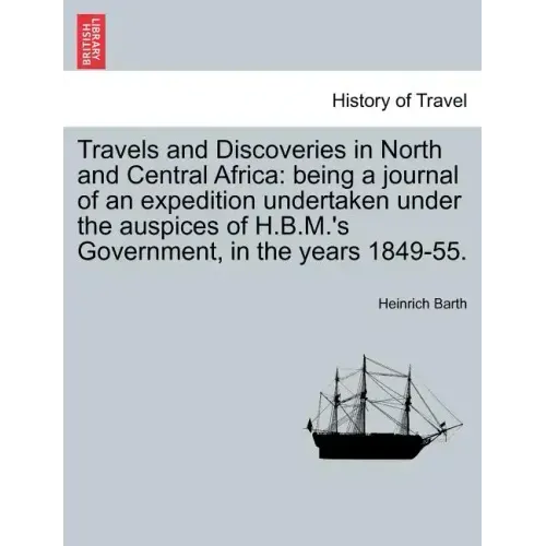 Travels and Discoveries in North and Central Africa: being a journal of an expedition undertaken under the auspices of H.B.M.'s Government, in the yea