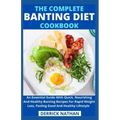 The Complete Banting Diet Cookbook: An Essential Guide With Quick, Nourishing And Healthy Banting Recipes For Rapid Weight Loss, Feeling Good And Heal