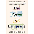 The Power of Language: How the Codes We Use to Think, Speak, and Live Transform Our Minds