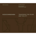 Kazuo Shinohara: Traversing the House and the City