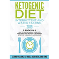 Ketogenic Diet - Intermittent and Water Fasting 2019: 2 Books In 1 - How to Master Weight Loss With Tried-And-True Methods & Incredibly Effective Ther