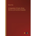 A Compendium of Asiatic, African, American, and Australian Geography