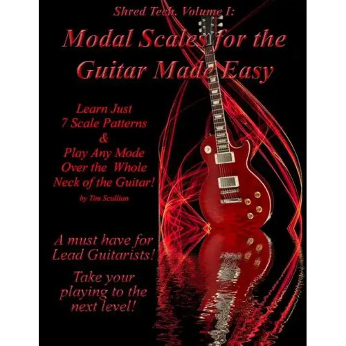 Modal Scales for the Guitar Made Easy: Learn Just 7 Scale Patterns and Play Any Mode Over the Whole Neck of the Guitar!