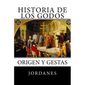Historia de los Godos: Origen y gestas de los godos