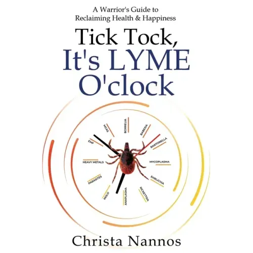 Tick Tock, It's LYME O'clock: A Warrior's Guide to Reclaiming Health & Happiness