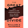The Great Divide: Why Liberals and Conservatives Will Never, Ever Agree