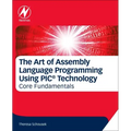 The Art of Assembly Language Programming Using Pic(r) Technology: Core Fundamentals