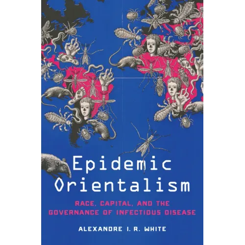 Epidemic Orientalism: Race, Capital, and the Governance of Infectious Disease