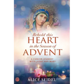 Behold This Heart in the Season of Advent: A Cancer Journey With Jesus and Mary