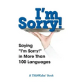 I'm Sorry!: Saying "I'm Sorry!" in More than 100 Languages