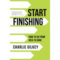 Start Finishing: How to Go from Idea to Done