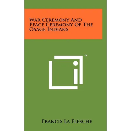 War Ceremony And Peace Ceremony Of The Osage Indians