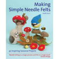 Making Simple Needle Felts: 40 Seasonal Projects