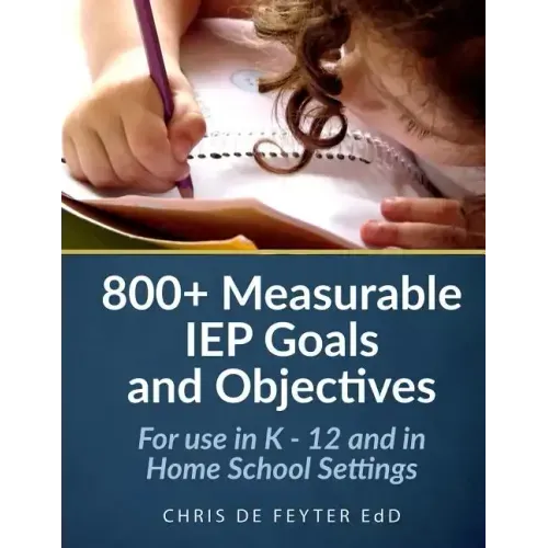 800+ Measurable IEP Goals and Objectives: For use in K - 12 and in Home School Settings