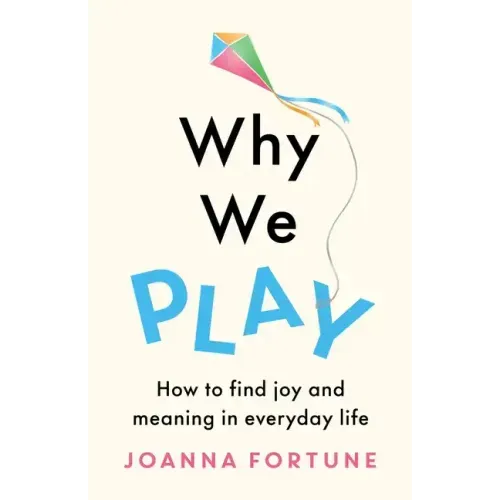 Why We Play: How to find joy and meaning in everyday life
