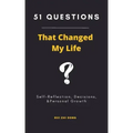 51 Questions That Changed My Life: Self-Reflection, Decisions, & Personal Growth