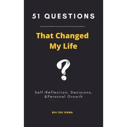 51 Questions That Changed My Life: Self-Reflection, Decisions, & Personal Growth