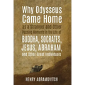 Why Odysseus Came Home as a Stranger and Other Puzzling Moments in the Life of Buddha, Socrates, Jesus, Abraham, and other Great Individuals
