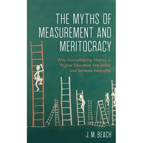 The Myths of Measurement and Meritocracy: Why Accountability Metrics in Higher Education Are Unfair and Increase Inequality