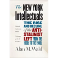 The New York Intellectuals: The Rise and Decline of the Anti-Stalinist Left from the 1930s to the 1980s