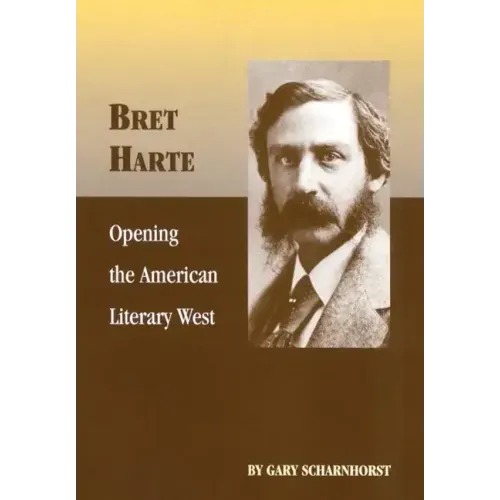 Bret Harte: Opening the American Literary West Volume 17