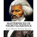 Masterpieces of Negro Eloquence: The Best Speeches delivered by the Negro from the days of Slavery to the Present time.