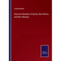 Historical Sketches of Hymns, their Writers, and their Influence