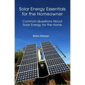 Solar Energy Essentials for the Homeowner: Solar Energy Essentials for the Homeowner: Common Questions about Solar Energy for the Home