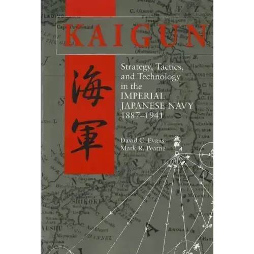 Kaigun: Strategy, Tactics, and Technology in the Imperial Japanese Navy, 1887-1941