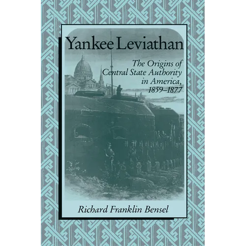 Yankee Leviathan: The Origins of Central State Authority in America, 1859 1877 - Paperback