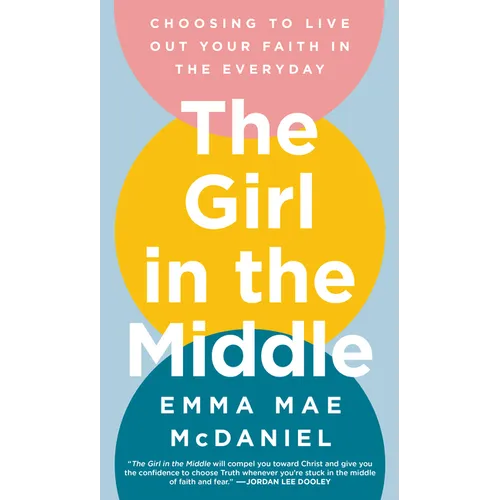 The Girl in the Middle: Choosing to Live Out Your Faith in the Everyday